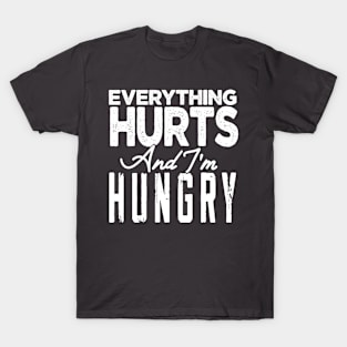 Everything hurts and I'm hungry T-Shirt